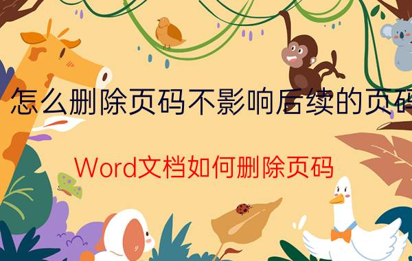 怎么删除页码不影响后续的页码 Word文档如何删除页码？